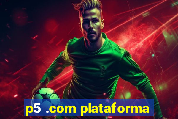 p5 .com plataforma